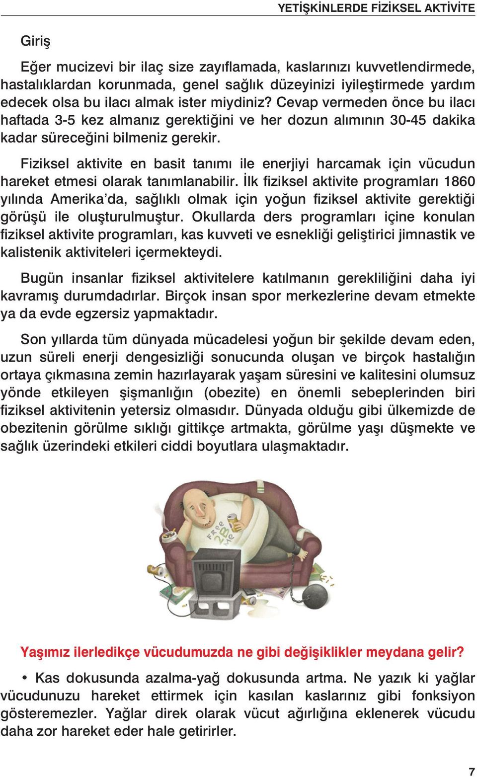 Fiziksel aktivite en basit tanımı ile enerjiyi harcamak için vücudun hareket etmesi olarak tanımlanabilir.