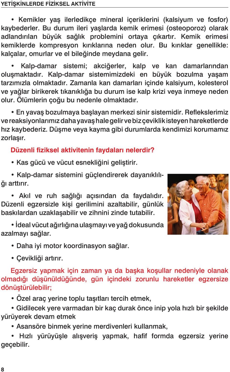 Kalp-damar sistemi; akciğerler, kalp ve kan damarlarından oluşmaktadır. Kalp-damar sistemimizdeki en büyük bozulma yaşam tarzımızla olmaktadır.