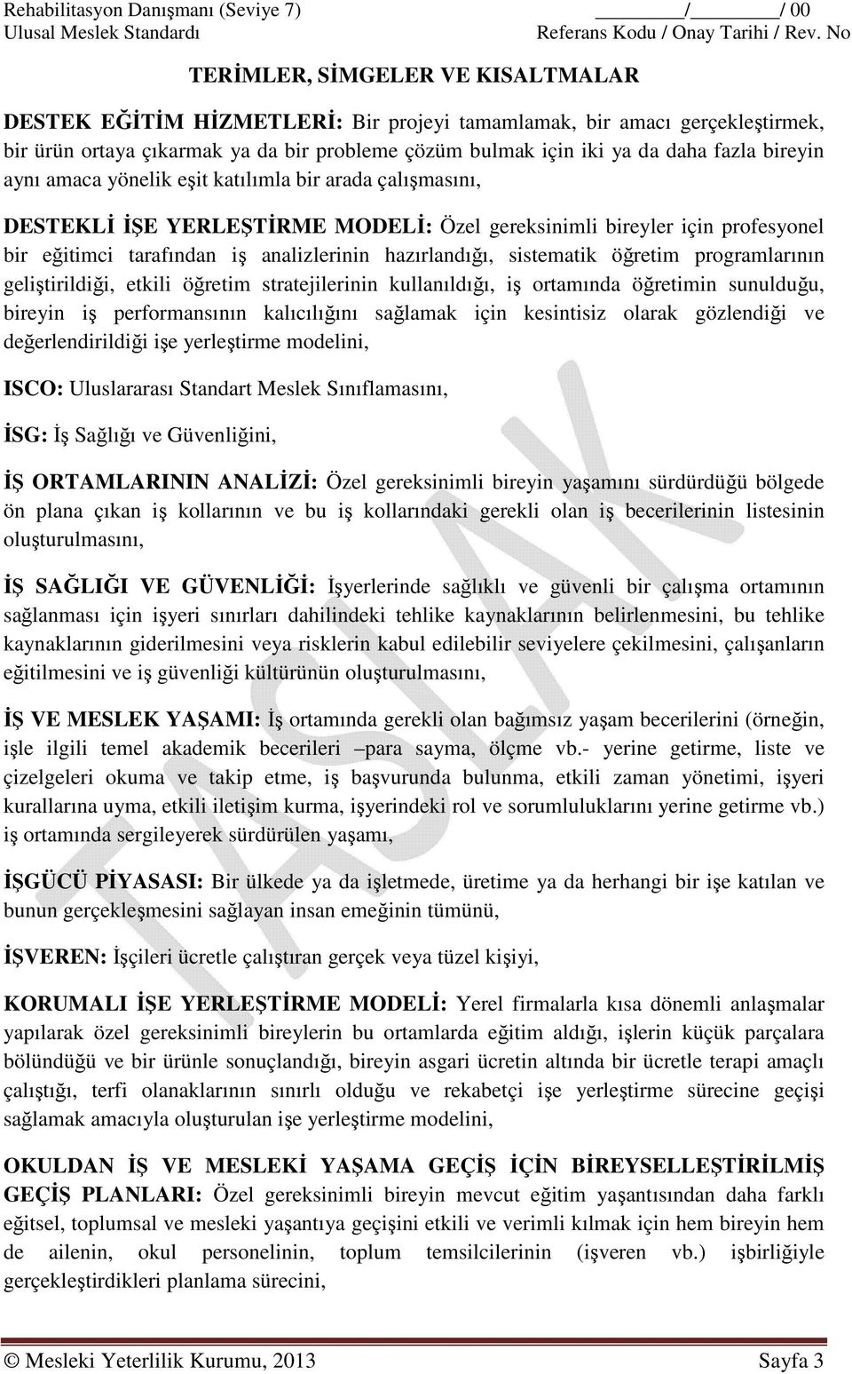 bireyin aynı amaca yönelik eşit katılımla bir arada çalışmasını, DESTEKLİ İŞE YERLEŞTİRME MODELİ: Özel gereksinimli bireyler için profesyonel bir eğitimci tarafından iş analizlerinin hazırlandığı,