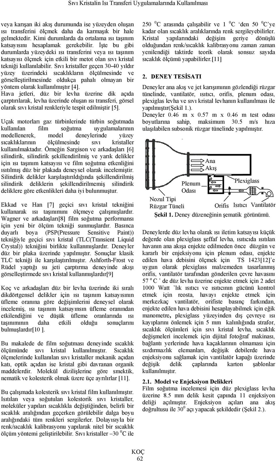 Sıvı kristaller geçen 30-40 yıldır yüzey üzerindeki sıcaklıkların ölçülmesinde ve görselleştirilmesinde oldukça pahalı olmayan bir yöntem olarak kullanılmıştır [4].