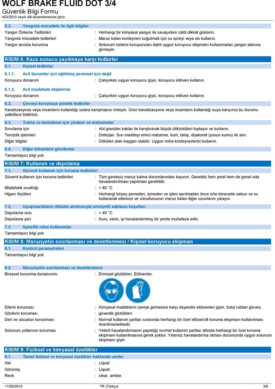 KISIM 6: Kaza sonucu yayılmaya karşı tedbirler 6.1. Kişisel tedbirler 6.1.1. Acil durumlar için eğitilmiş personel için değil Koruyucu donanım : Çalışırken uygun koruyucu giysi, koruyucu eldiven kullanın.