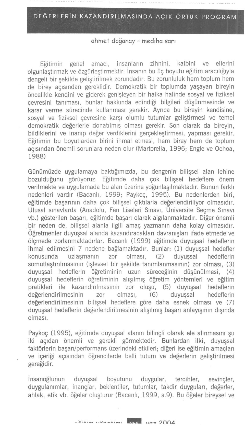 Demokratk br toplumda yasayan breyn öncelkle kendn ve gderek gensleyen br halka halnde sosyal ve fzksel çevresn tanmas, bunlar hakknda edndg blgler düsünmesnde ve karar verme sürecnde kullanmas