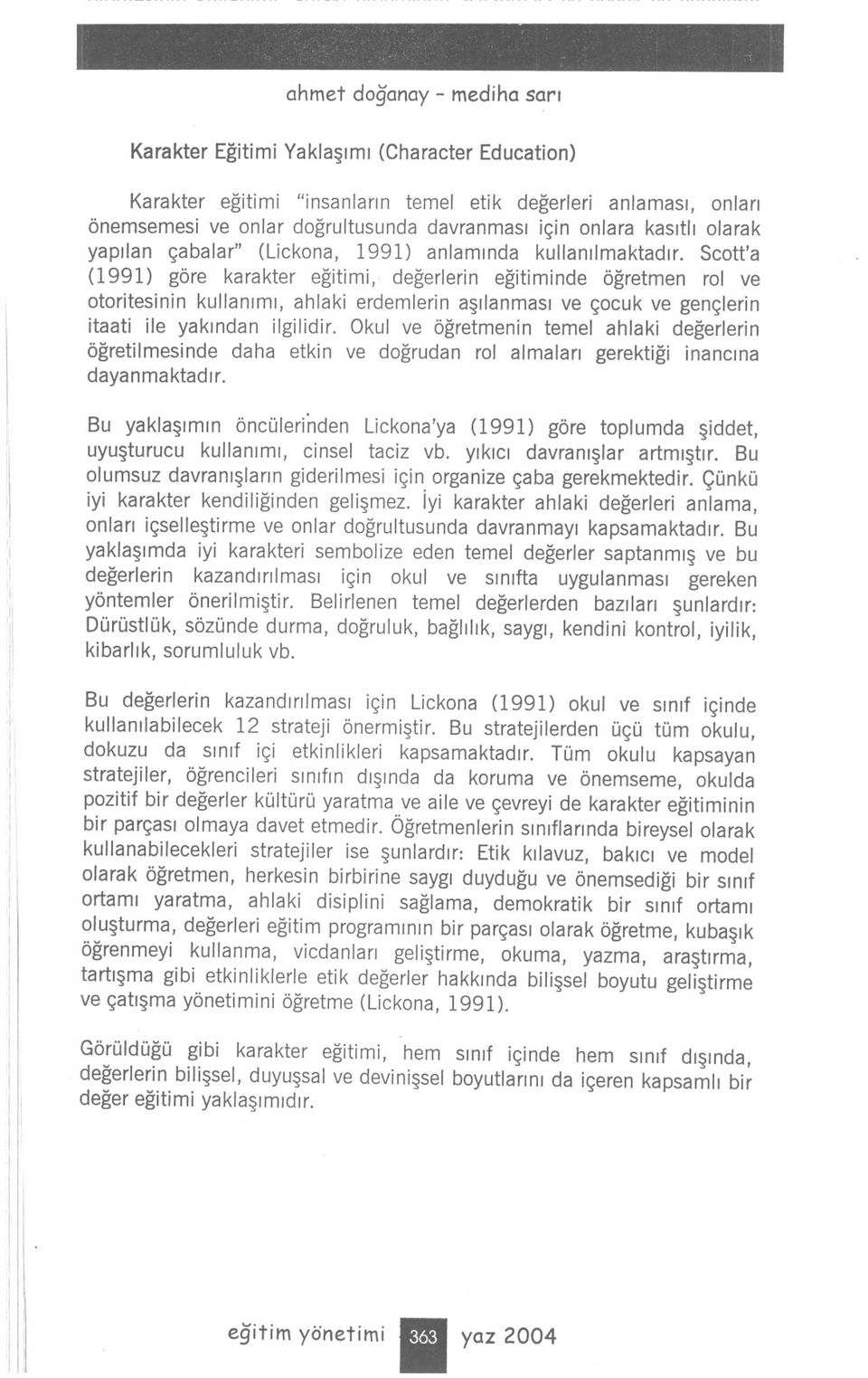 Scott'a (1991) göre karakter egtm, degerlern egtmnde ögretmen rol ve otortesnn kullanm, ahlak erdemlern aslanmas ve çocuk ve gençlern taat le yakndan lgldr.