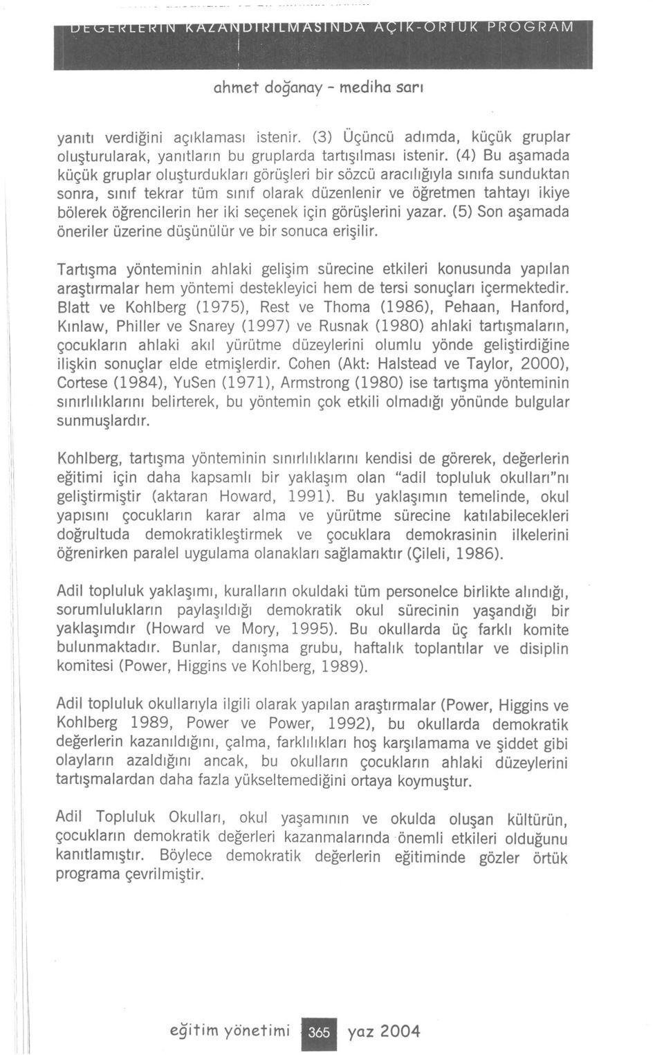 yazar. (5) Son asamada önerler üzerne düsünülür ve br sonuca erslr. Tartsma yöntemnn ahlak gelsm sürecne etkler konusunda yaplan arastrmalar hem yöntem destekleyc hem de ters sonuçlar çermektedr.