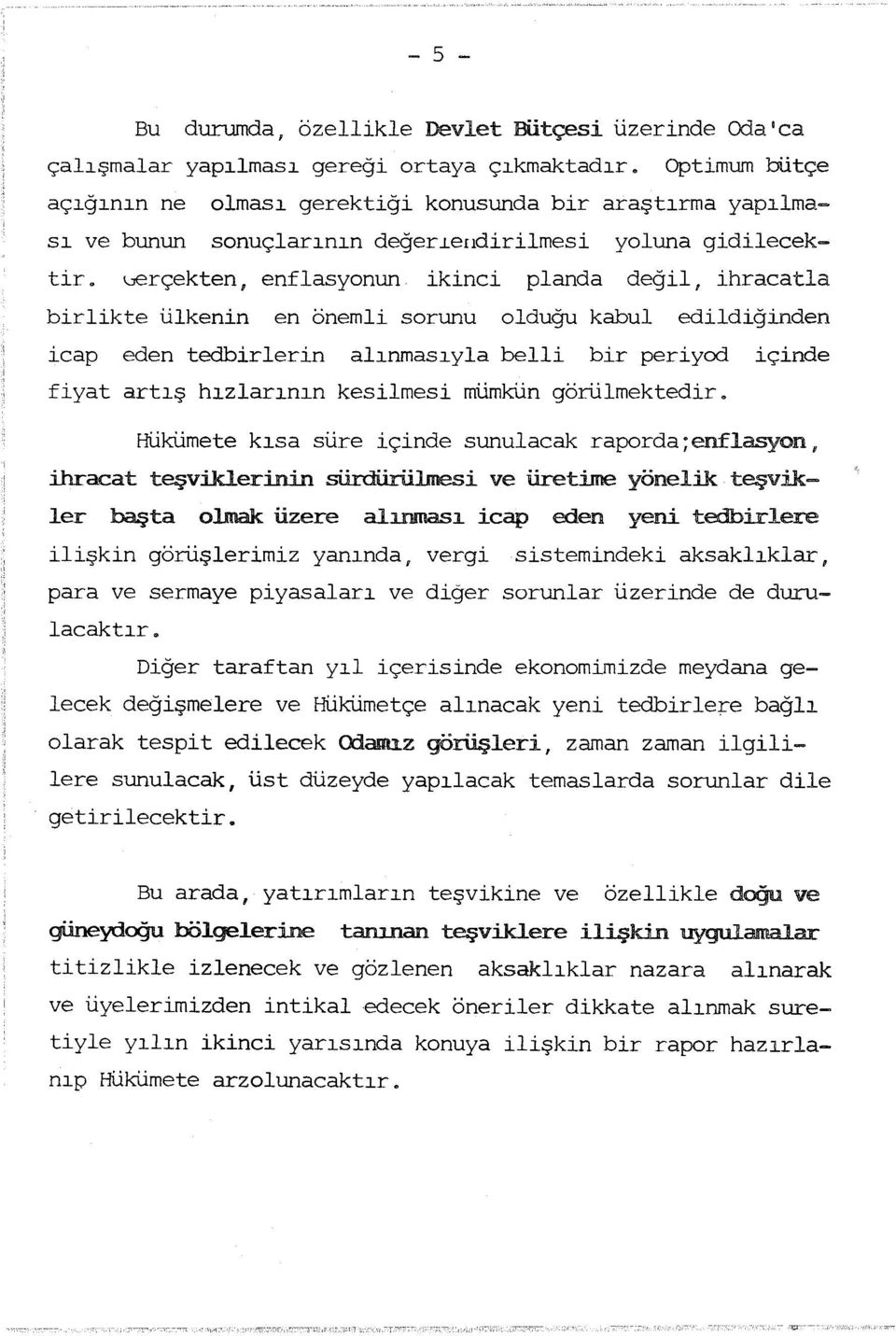 ~rçekten, enflasyonun ikinci planda değil, ihracatla birlikte ülkenin en önemli sorunu olduğu kabul edildiğinden icap eden tedbirlerin alnmasyla bei bir periyod içinde fiyat artş hzlarnn kesilmesi