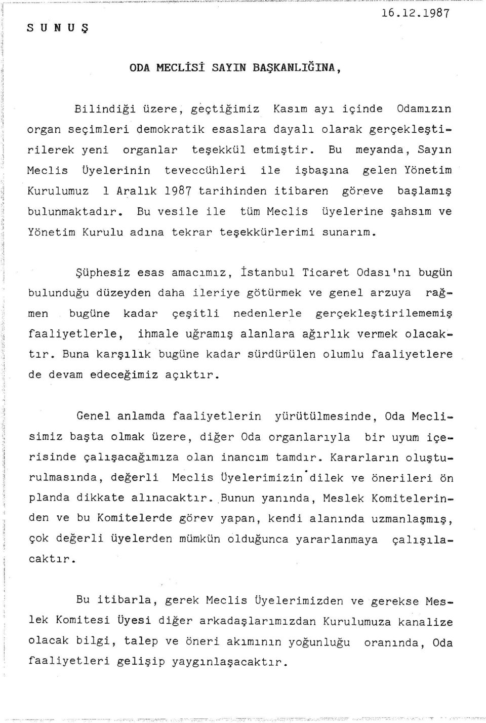 Bu meyanda, Sayn Meclis üyelerinin teveccühleri ile işbaşna gelen Yönetim Kurulumuz 1 Aralk 1987 tarihinden itibaren göreve başlamş bulunmaktadr.