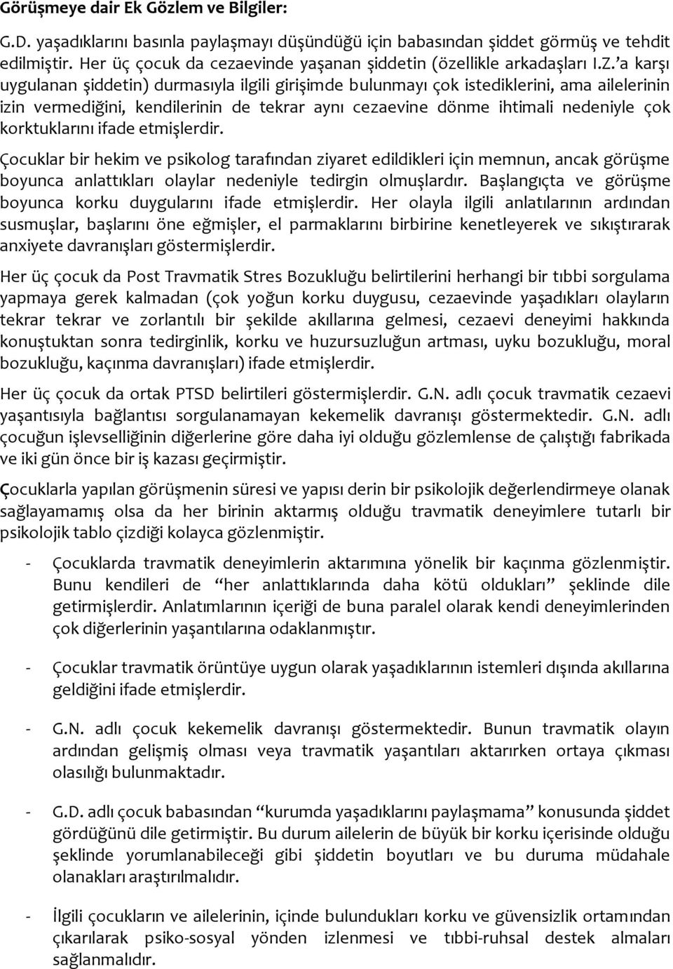 a karşı uygulanan şiddetin) durmasıyla ilgili girişimde bulunmayı çok istediklerini, ama ailelerinin izin vermediğini, kendilerinin de tekrar aynı cezaevine dönme ihtimali nedeniyle çok korktuklarını