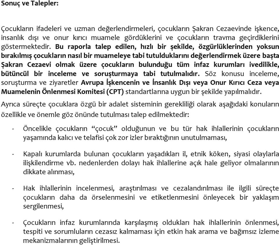 Bu raporla talep edilen, hızlı bir şekilde, özgürlüklerinden yoksun bırakılmış çocukların nasıl bir muameleye tabi tutulduklarını değerlendirmek üzere başta Şakran Cezaevi olmak üzere çocukların