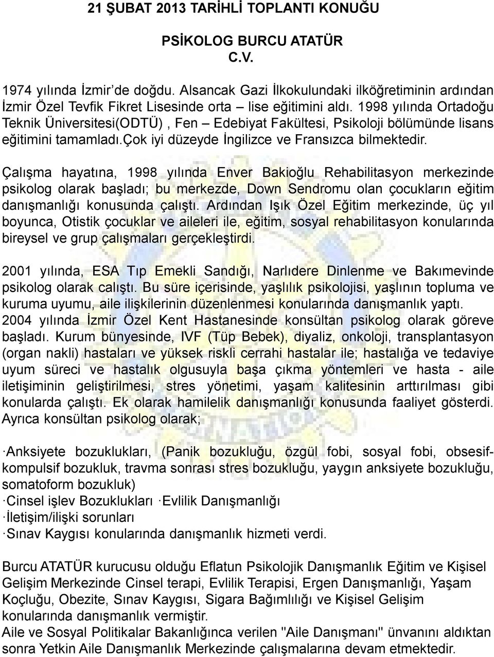 1998 yılında Ortadoğu Teknik Üniversitesi(ODTÜ), Fen Edebiyat Fakültesi, Psikoloji bölümünde lisans eğitimini tamamladı.çok iyi düzeyde İngilizce ve Fransızca bilmektedir.