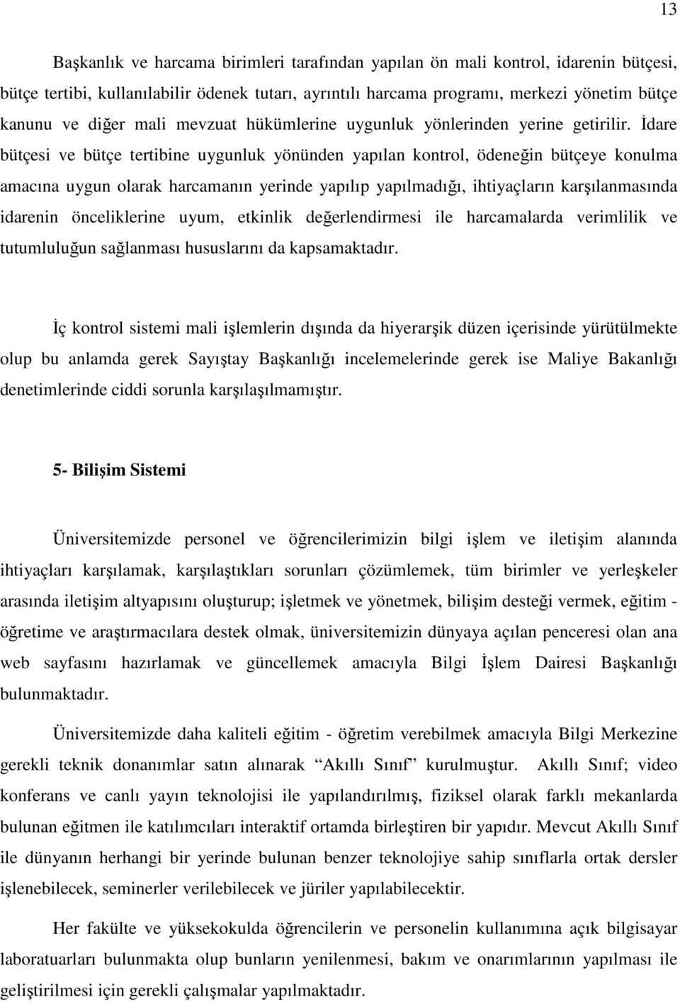 İdare bütçesi ve bütçe tertibine uygunluk yönünden yapılan kontrol, ödeneğin bütçeye konulma amacına uygun olarak harcamanın yerinde yapılıp yapılmadığı, ihtiyaçların karşılanmasında idarenin