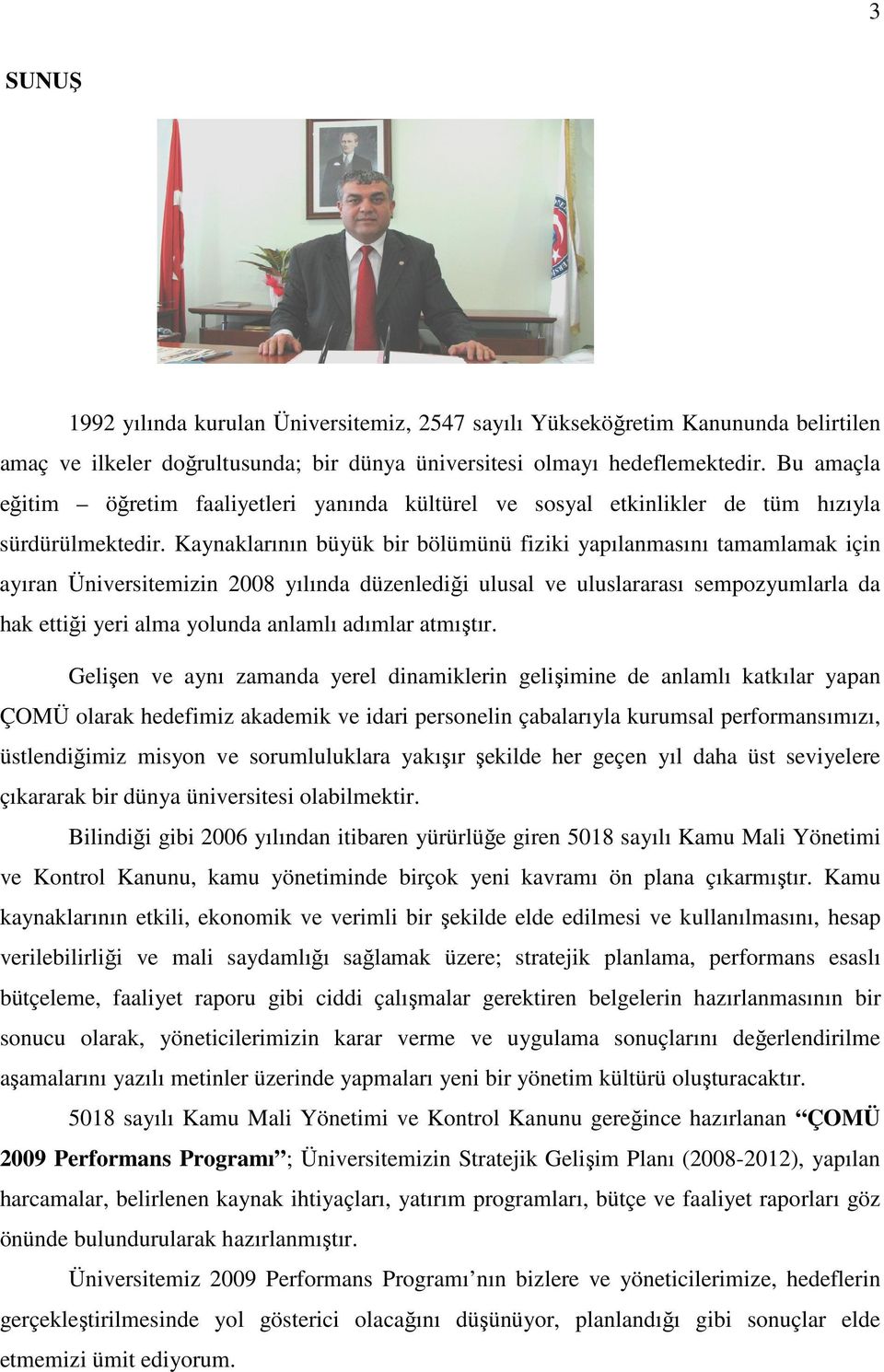 Kaynaklarının büyük bir bölümünü fiziki yapılanmasını tamamlamak için ayıran Üniversitemizin 2008 yılında düzenlediği ulusal ve uluslararası sempozyumlarla da hak ettiği yeri alma yolunda anlamlı