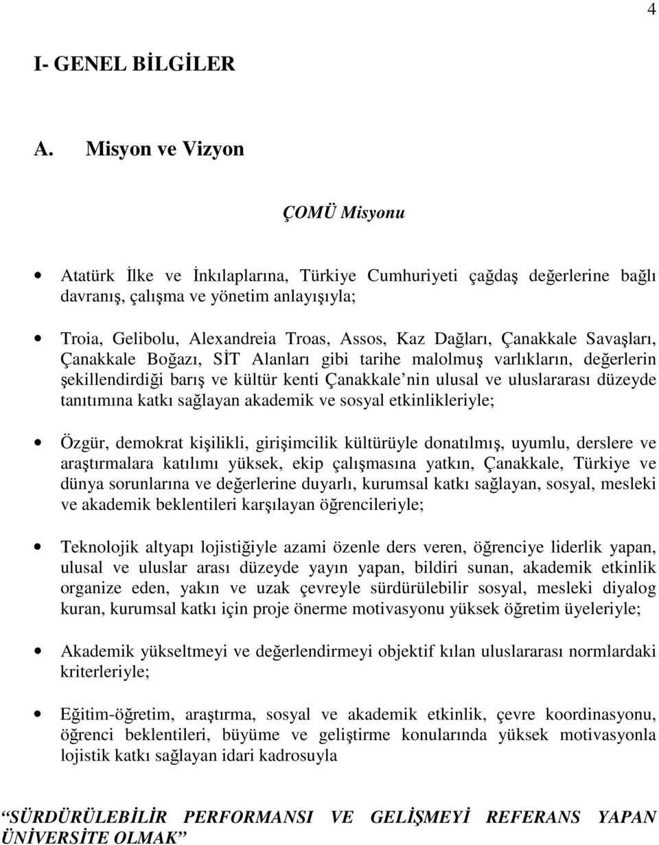 Dağları, Çanakkale Savaşları, Çanakkale Boğazı, SİT Alanları gibi tarihe malolmuş varlıkların, değerlerin şekillendirdiği barış ve kültür kenti Çanakkale nin ulusal ve uluslararası düzeyde tanıtımına