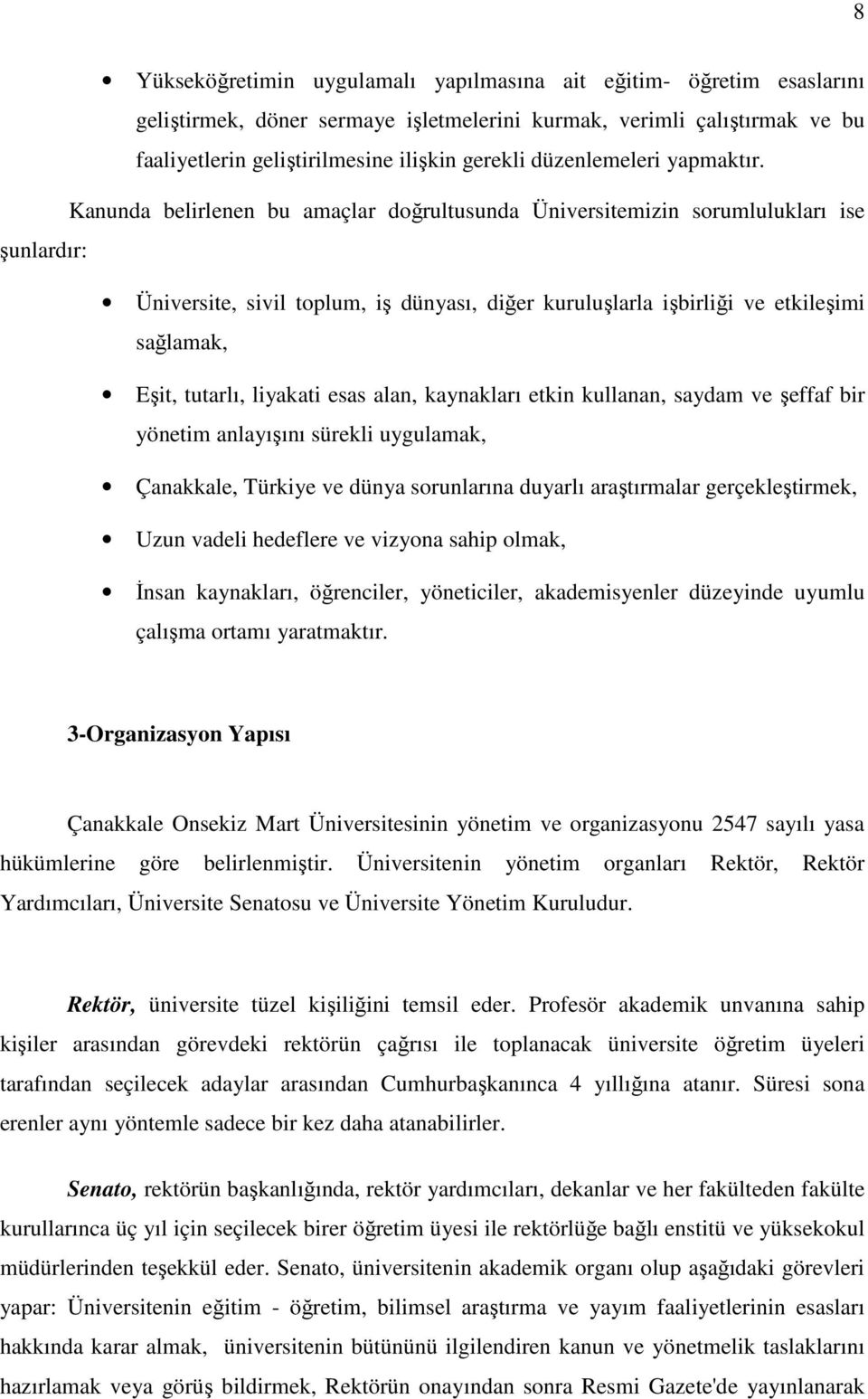 Kanunda belirlenen bu amaçlar doğrultusunda Üniversitemizin sorumlulukları ise şunlardır: Üniversite, sivil toplum, iş dünyası, diğer kuruluşlarla işbirliği ve etkileşimi sağlamak, Eşit, tutarlı,