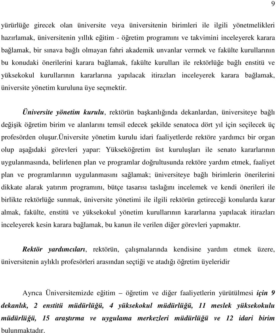 kararlarına yapılacak itirazları inceleyerek karara bağlamak, üniversite yönetim kuruluna üye seçmektir.