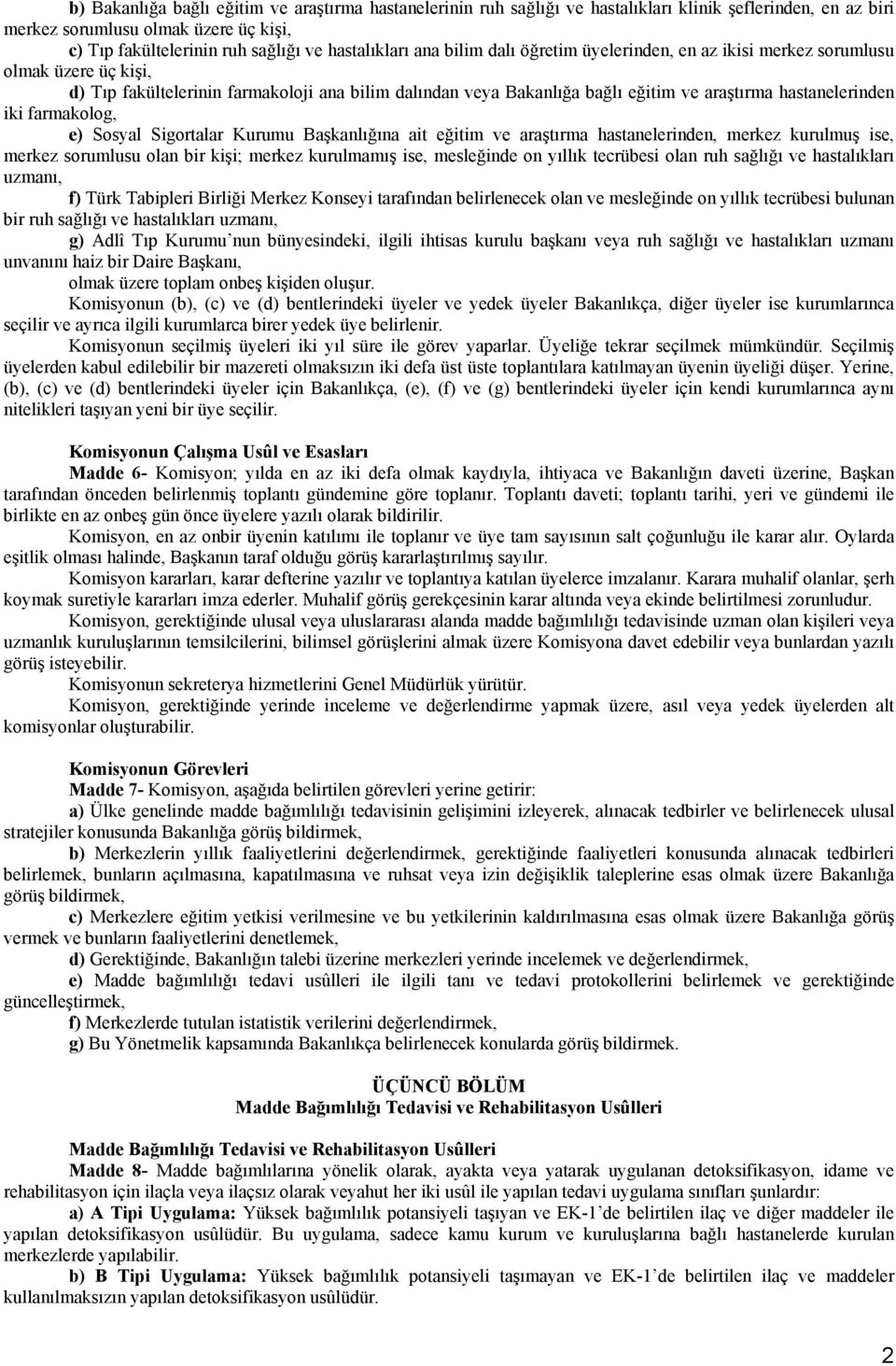 hastanelerinden iki farmakolog, e) Sosyal Sigortalar Kurumu Başkanlığına ait eğitim ve araştırma hastanelerinden, merkez kurulmuş ise, merkez sorumlusu olan bir kişi; merkez kurulmamış ise,