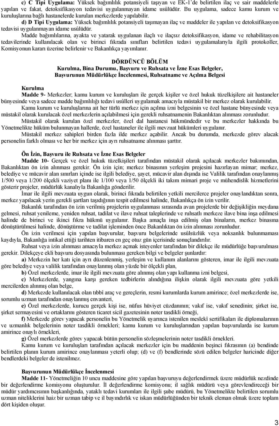 d) D Tipi Uygulama: Yüksek bağımlılık potansiyeli taşımayan ilaç ve maddeler ile yapılan ve detoksifikasyon tedavisi uygulanmayan idame usûlüdür.