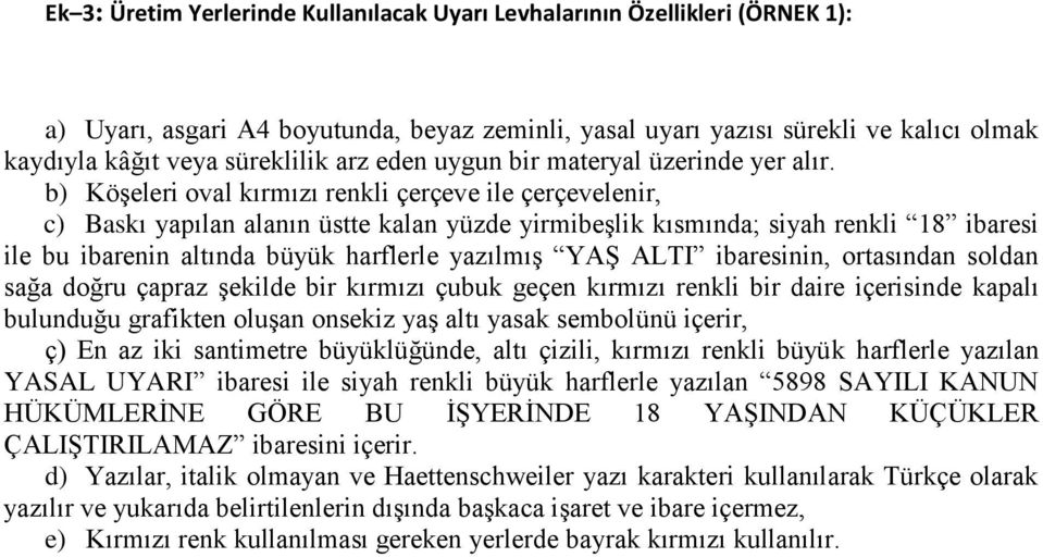 b) Köşeleri oval kırmızı renkli çerçeve ile çerçevelenir, c) Baskı yapılan alanın üstte kalan yüzde yirmibeşlik kısmında; siyah renkli 18 ibaresi ile bu ibarenin altında büyük harflerle yazılmış YAŞ