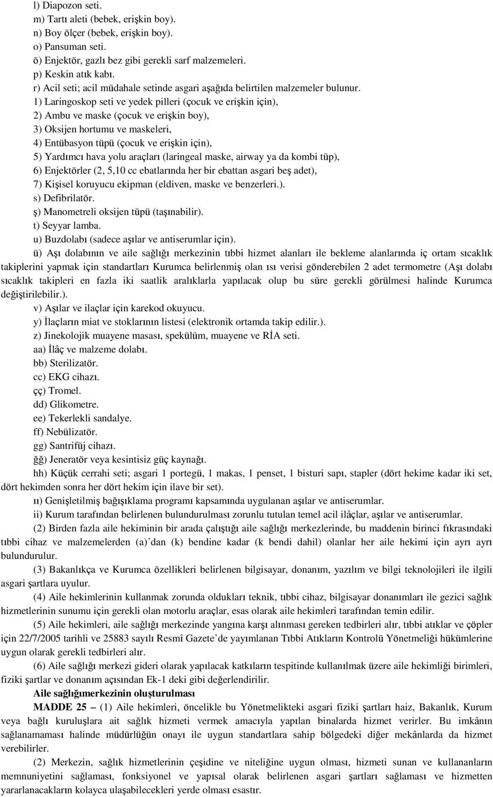 1) Laringoskop seti ve yedek pilleri (çocuk ve erişkin için), 2) Ambu ve maske (çocuk ve erişkin boy), 3) Oksijen hortumu ve maskeleri, 4) Entübasyon tüpü (çocuk ve erişkin için), 5) Yardımcı hava