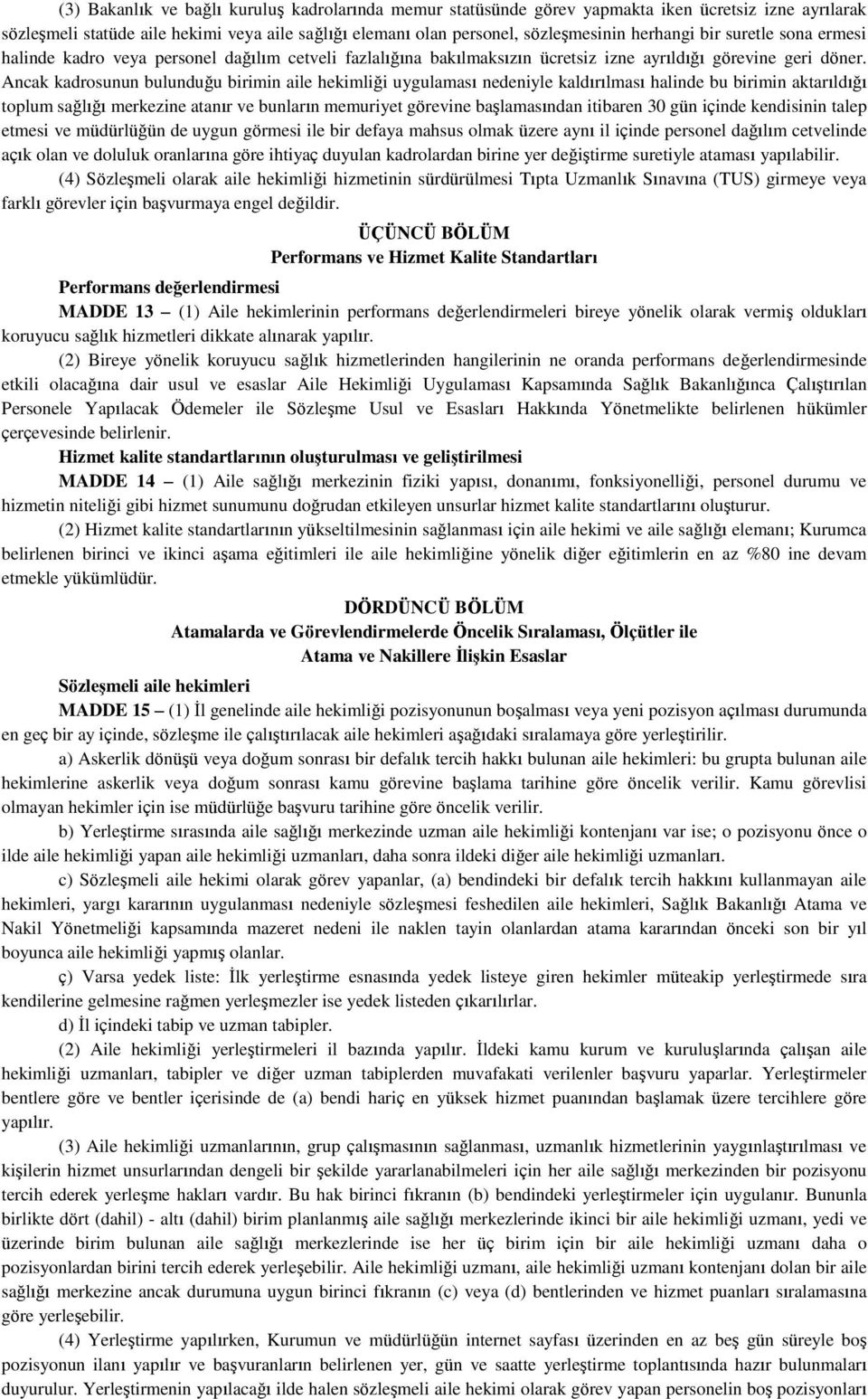 Ancak kadrosunun bulunduğu birimin aile hekimliği uygulaması nedeniyle kaldırılması halinde bu birimin aktarıldığı toplum sağlığı merkezine atanır ve bunların memuriyet görevine başlamasından