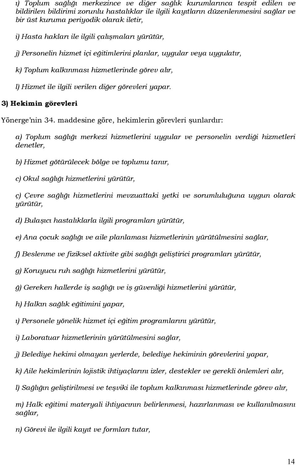 verilen diğer görevleri yapar. 3) Hekimin görevleri Yönerge nin 34.