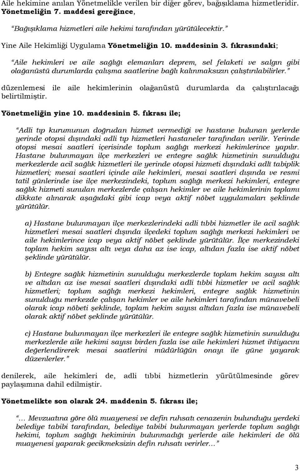 fıkrasındaki; Aile hekimleri ve aile sağlığı elemanları deprem, sel felaketi ve salgın gibi olağanüstü durumlarda çalışma saatlerine bağlı kalınmaksızın çalıştırılabilirler.