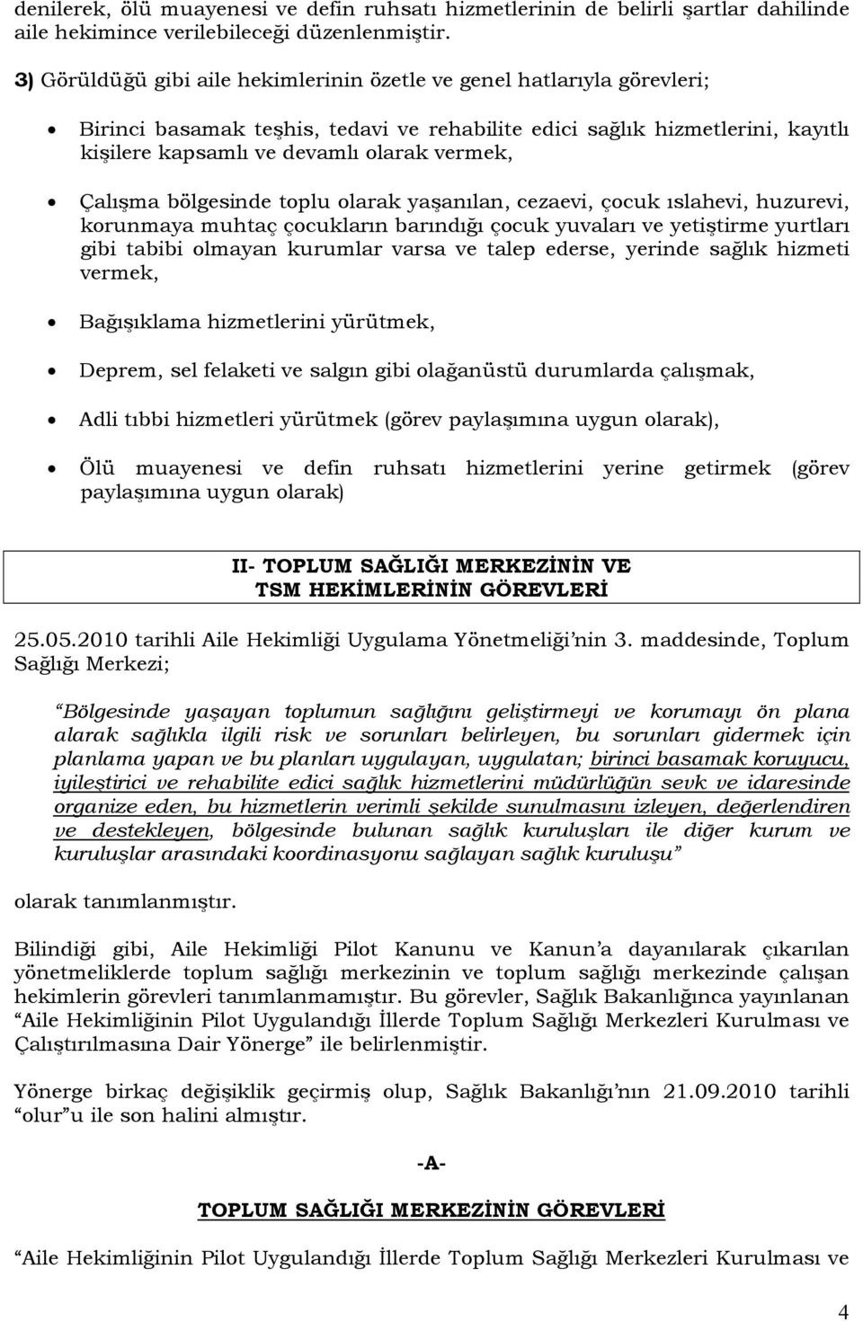 Çalışma bölgesinde toplu olarak yaşanılan, cezaevi, çocuk ıslahevi, huzurevi, korunmaya muhtaç çocukların barındığı çocuk yuvaları ve yetiştirme yurtları gibi tabibi olmayan kurumlar varsa ve talep