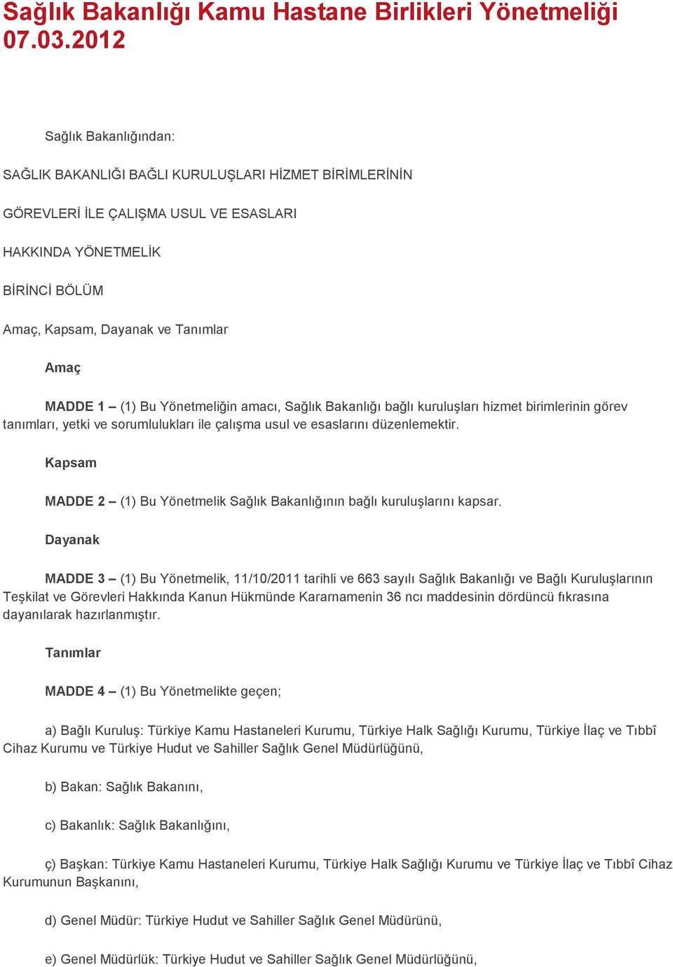 1 (1) Bu Yönetmeliğin amacı, Sağlık Bakanlığı bağlı kuruluşları hizmet birimlerinin görev tanımları, yetki ve sorumlulukları ile çalışma usul ve esaslarını düzenlemektir.