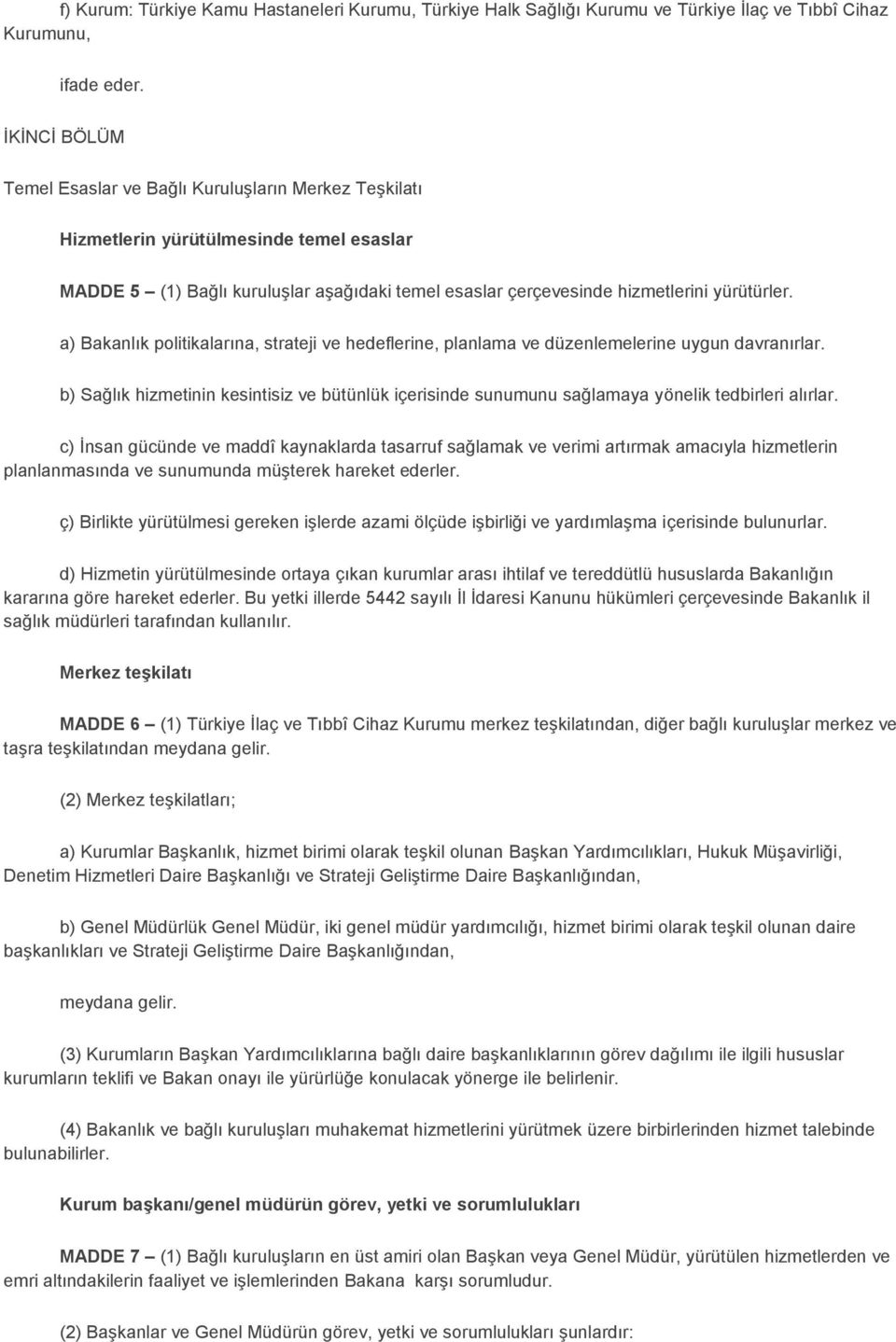 a) Bakanlık politikalarına, strateji ve hedeflerine, planlama ve düzenlemelerine uygun davranırlar.