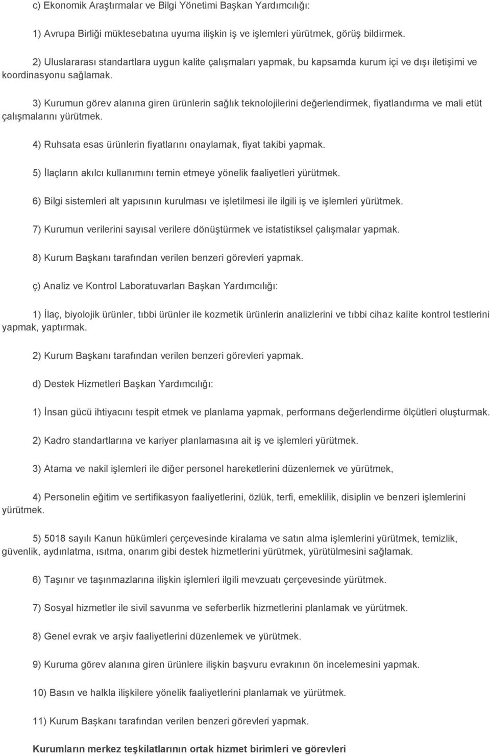 3) Kurumun görev alanına giren ürünlerin sağlık teknolojilerini değerlendirmek, fiyatlandırma ve mali etüt çalışmalarını yürütmek. 4) Ruhsata esas ürünlerin fiyatlarını onaylamak, fiyat takibi yapmak.