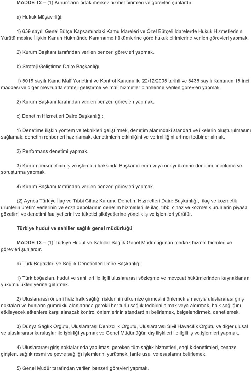 b) Strateji Geliştirme Daire Başkanlığı: 1) 5018 sayılı Kamu Malî Yönetimi ve Kontrol Kanunu ile 22/12/2005 tarihli ve 5436 sayılı Kanunun 15 inci maddesi ve diğer mevzuatla strateji geliştirme ve