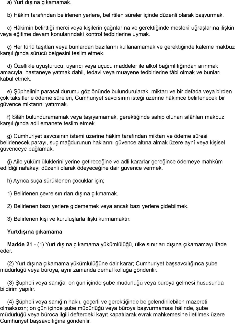 ç) Her türlü taşıtları veya bunlardan bazılarını kullanamamak ve gerektiğinde kaleme makbuz karşılığında sürücü belgesini teslim etmek.