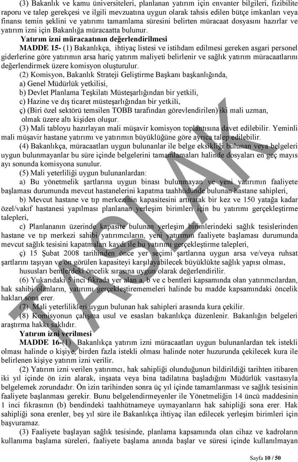 Yatırım izni müracaatının değerlendirilmesi MADDE 15- (1) Bakanlıkça, ihtiyaç listesi ve istihdam edilmesi gereken asgari personel giderlerine göre yatırımın arsa hariç yatırım maliyeti belirlenir ve