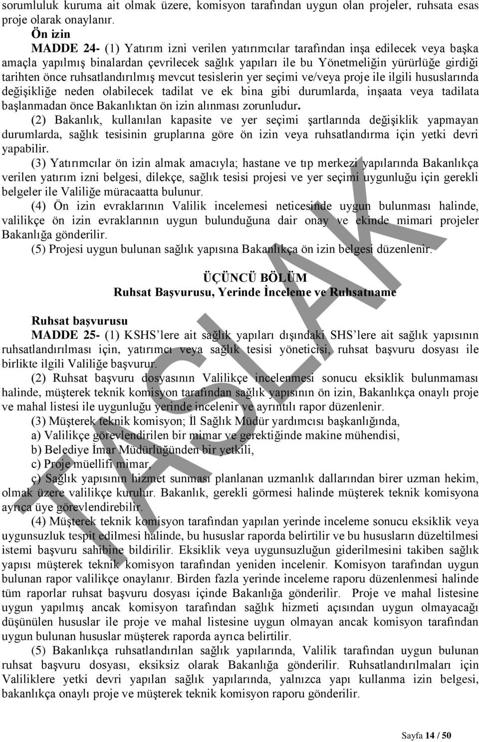 ruhsatlandırılmış mevcut tesislerin yer seçimi ve/veya proje ile ilgili hususlarında değişikliğe neden olabilecek tadilat ve ek bina gibi durumlarda, inşaata veya tadilata başlanmadan önce