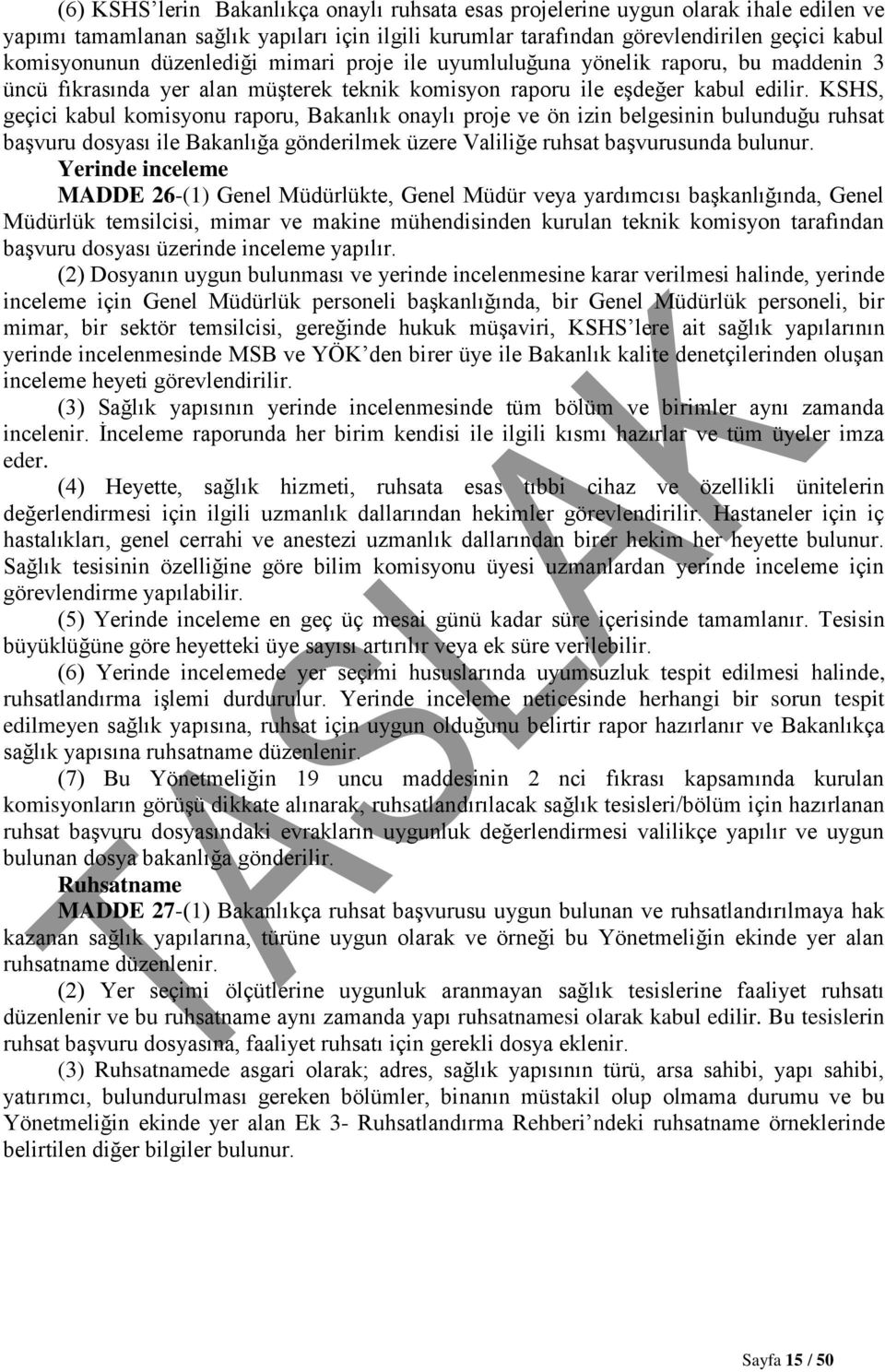 KSHS, geçici kabul komisyonu raporu, Bakanlık onaylı proje ve ön izin belgesinin bulunduğu ruhsat başvuru dosyası ile Bakanlığa gönderilmek üzere Valiliğe ruhsat başvurusunda bulunur.