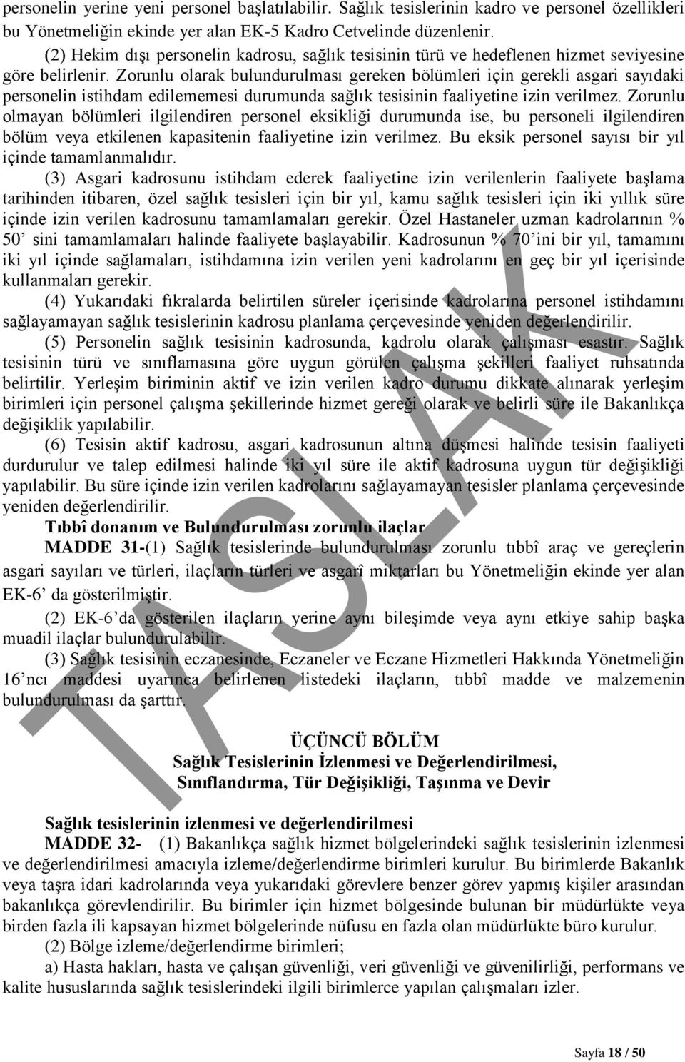 Zorunlu olarak bulundurulması gereken bölümleri için gerekli asgari sayıdaki personelin istihdam edilememesi durumunda sağlık tesisinin faaliyetine izin verilmez.