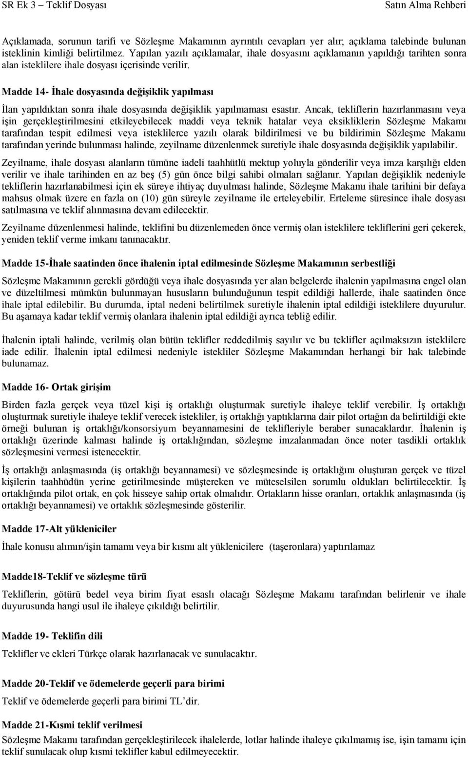 Madde 14- İhale dosyasında değişiklik yapılması İlan yapıldıktan sonra ihale dosyasında değişiklik yapılmaması esastır.