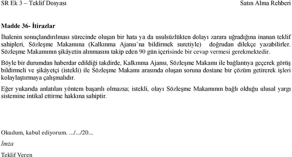 Böyle bir durumdan haberdar edildiği takdirde, Kalkınma Ajansı, Sözleşme Makamı ile bağlantıya geçerek görüş bildirmeli ve şikâyetçi (istekli) ile Sözleşme Makamı arasında oluşan soruna dostane bir