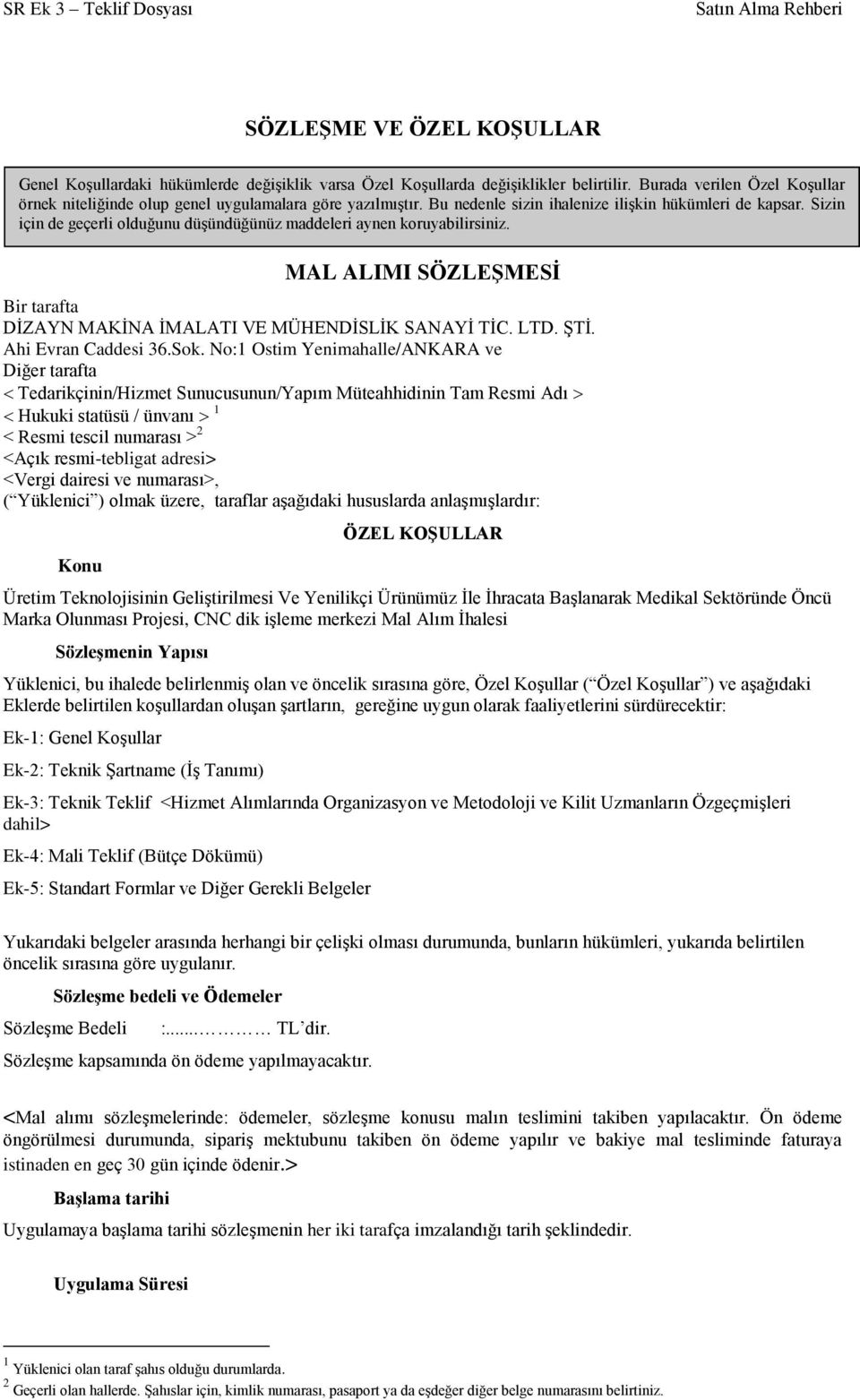 Sizin için de geçerli olduğunu düşündüğünüz maddeleri aynen koruyabilirsiniz. MAL ALIMI SÖZLEŞMESİ Bir tarafta DİZAYN MAKİNA İMALATI VE MÜHENDİSLİK SANAYİ TİC. LTD. ŞTİ. Ahi Evran Caddesi 36.Sok.