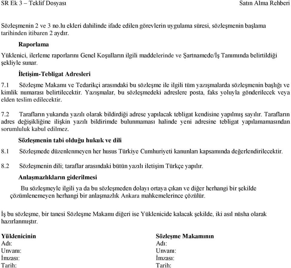 1 Sözleşme Makamı ve Tedarikçi arasındaki bu sözleşme ile ilgili tüm yazışmalarda sözleşmenin başlığı ve kimlik numarası belirtilecektir.