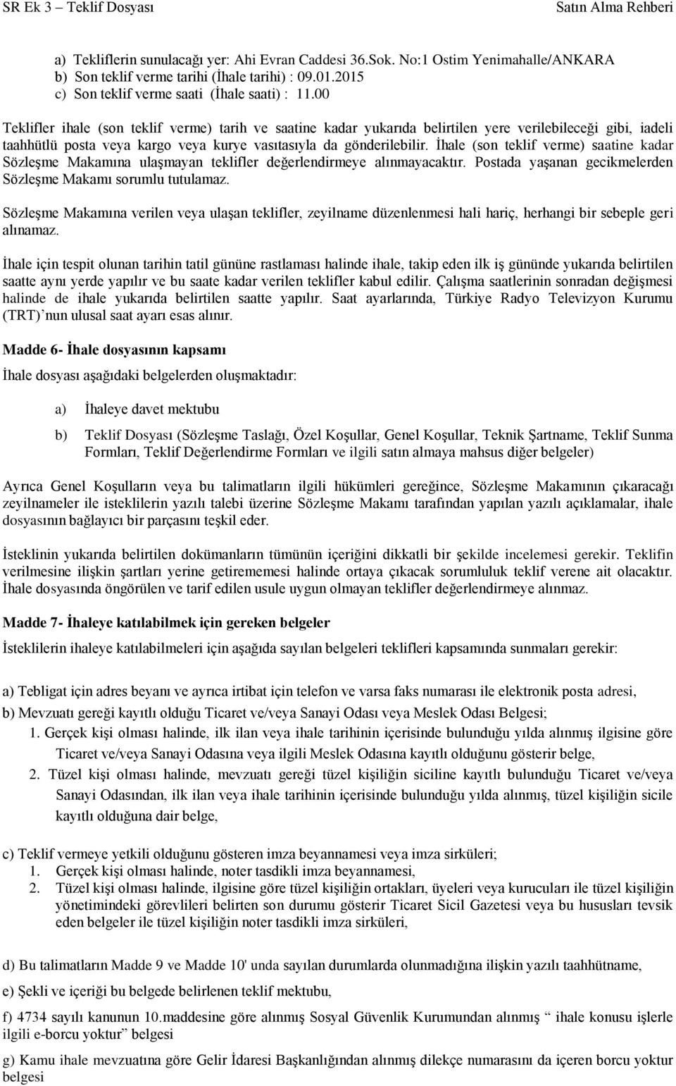 İhale (son teklif verme) saatine kadar Sözleşme Makamına ulaşmayan teklifler değerlendirmeye alınmayacaktır. Postada yaşanan gecikmelerden Sözleşme Makamı sorumlu tutulamaz.