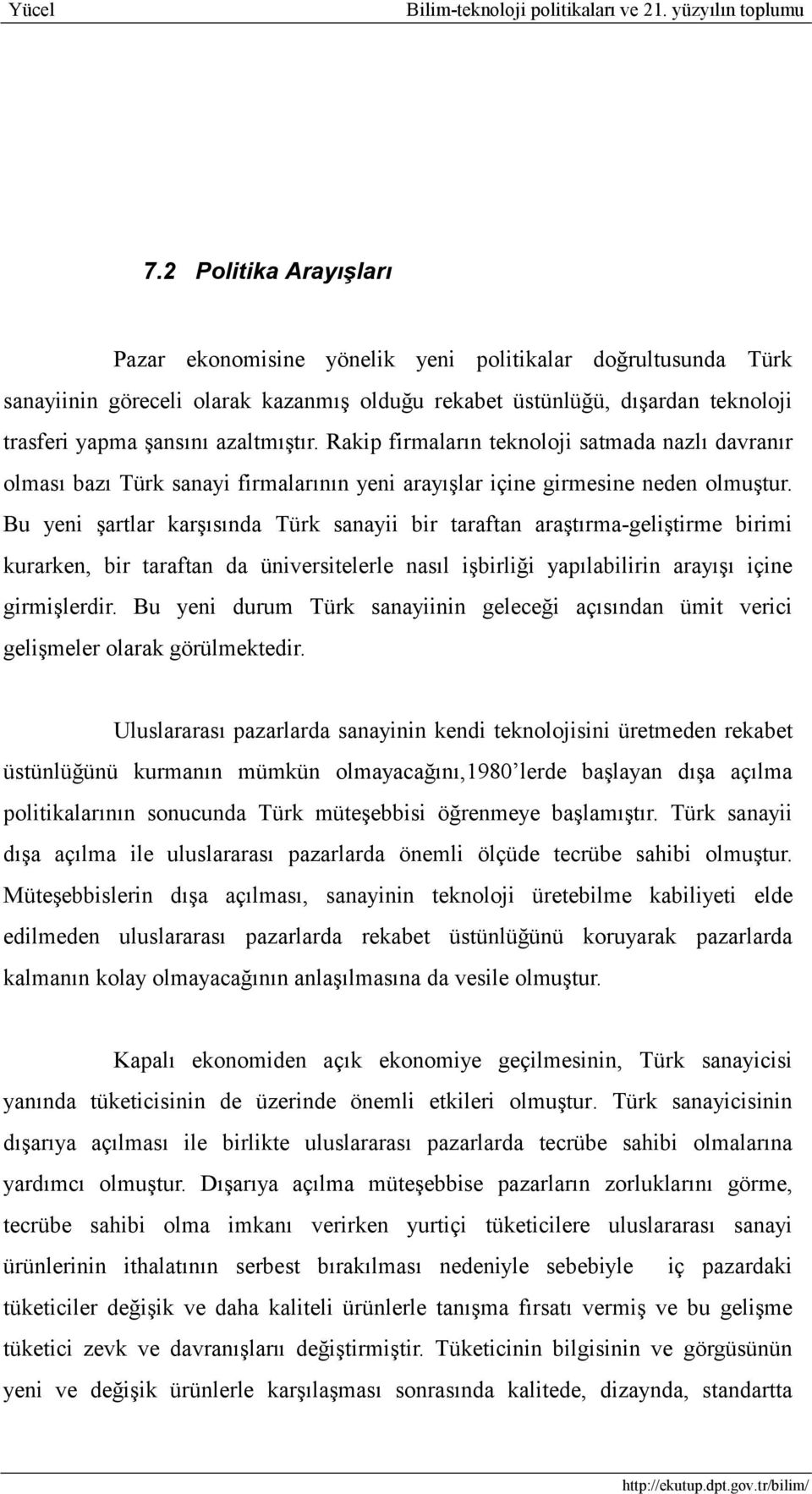 Bu yeni şartlar karşısında Türk sanayii bir taraftan araştırma-geliştirme birimi kurarken, bir taraftan da üniversitelerle nasıl işbirliği yapılabilirin arayışı içine girmişlerdir.