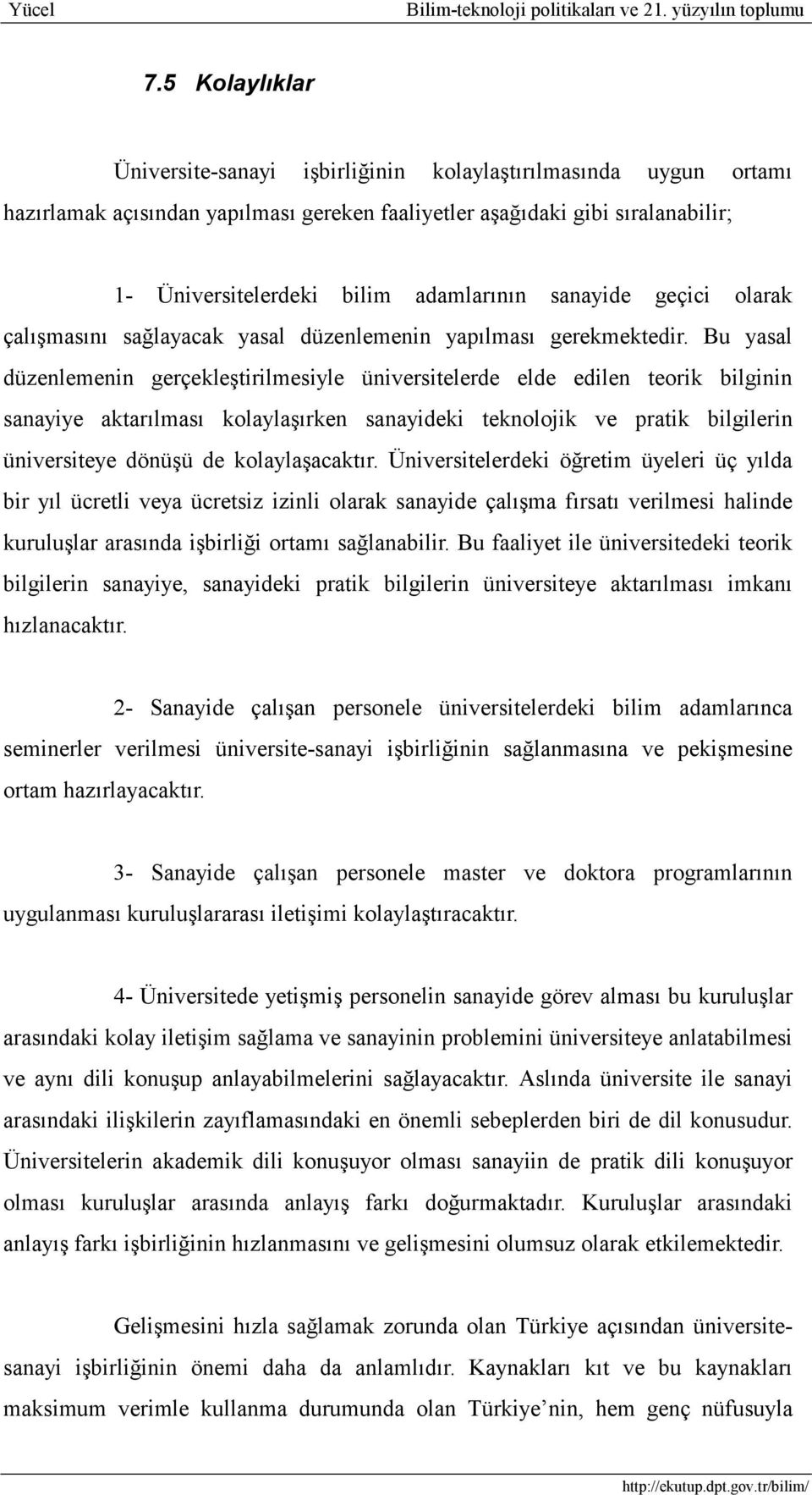 Bu yasal düzenlemenin gerçekleştirilmesiyle üniversitelerde elde edilen teorik bilginin sanayiye aktarılması kolaylaşırken sanayideki teknolojik ve pratik bilgilerin üniversiteye dönüşü de