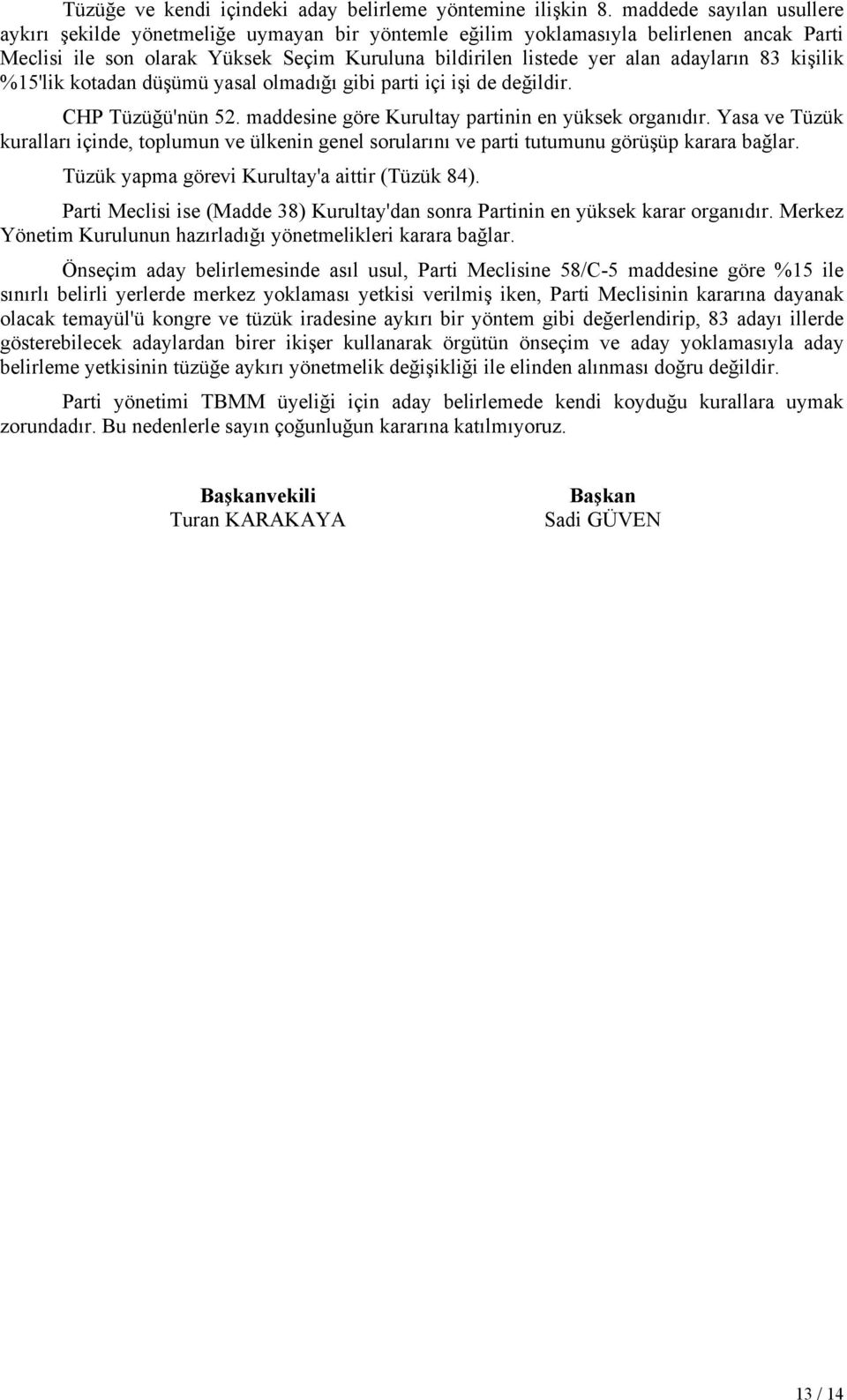 83 kişilik %15'lik kotadan düşümü yasal olmadığı gibi parti içi işi de değildir. CHP Tüzüğü'nün 52. maddesine göre Kurultay partinin en yüksek organıdır.