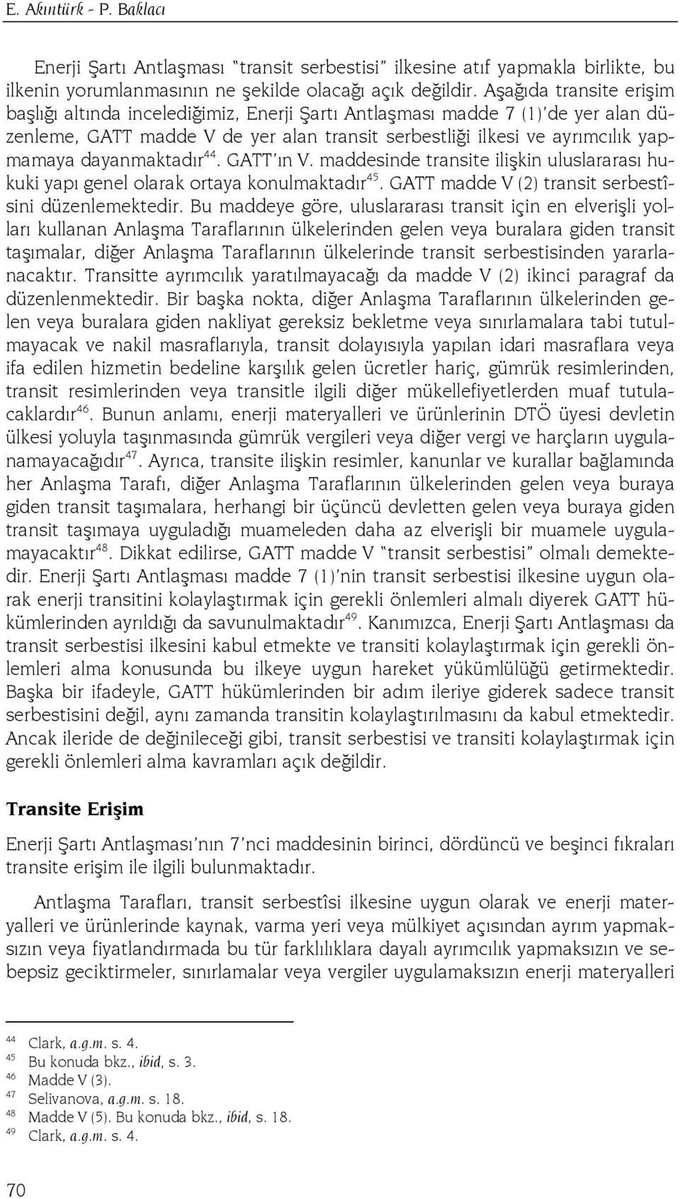 dayanmaktadır 44. GATT ın V. maddesinde transite ilişkin uluslararası hukuki yapı genel olarak ortaya konulmaktadır 45. GATT madde V (2) transit serbestîsini düzenlemektedir.