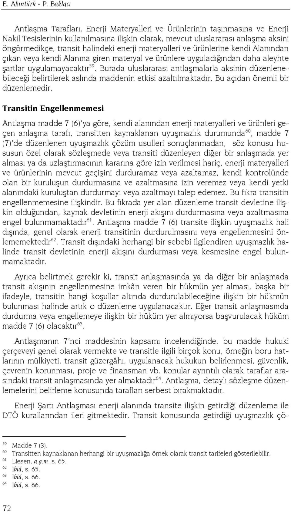 halindeki enerji materyalleri ve ürünlerine kendi Alanından çıkan veya kendi Alanına giren materyal ve ürünlere uyguladığından daha aleyhte şartlar uygulamayacaktır 59.