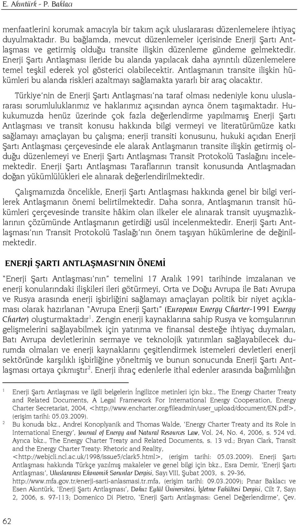 Enerji Şartı Antlaşması ileride bu alanda yapılacak daha ayrıntılı düzenlemelere temel teşkil ederek yol gösterici olabilecektir.