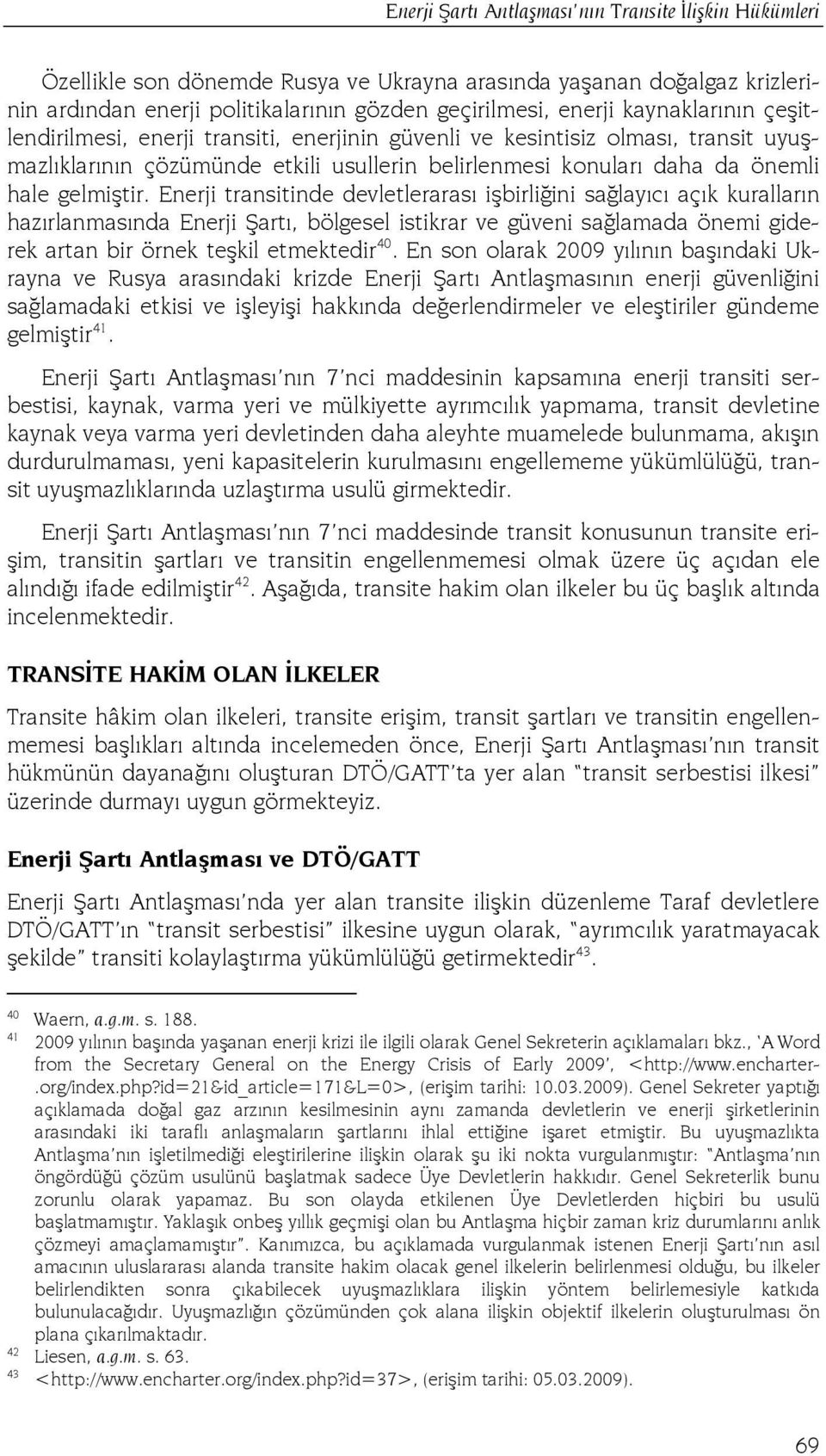 Enerji transitinde devletlerarası işbirliğini sağlayıcı açık kuralların hazırlanmasında Enerji Şartı, bölgesel istikrar ve güveni sağlamada önemi giderek artan bir örnek teşkil etmektedir 40.