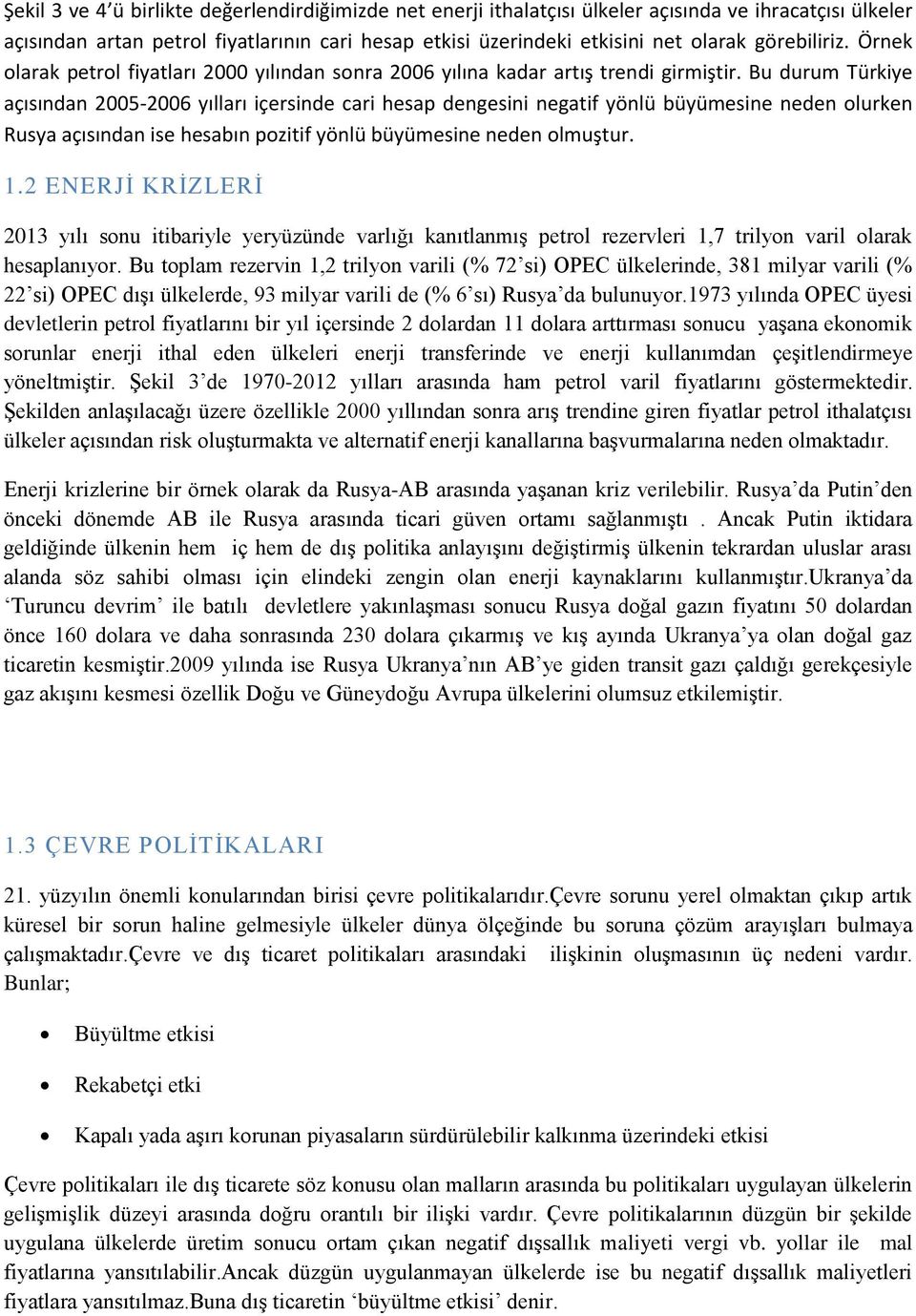 Bu durum Türkiye açısından 2005-2006 yılları içersinde cari hesap dengesini negatif yönlü büyümesine neden olurken Rusya açısından ise hesabın pozitif yönlü büyümesine neden olmuştur. 1.