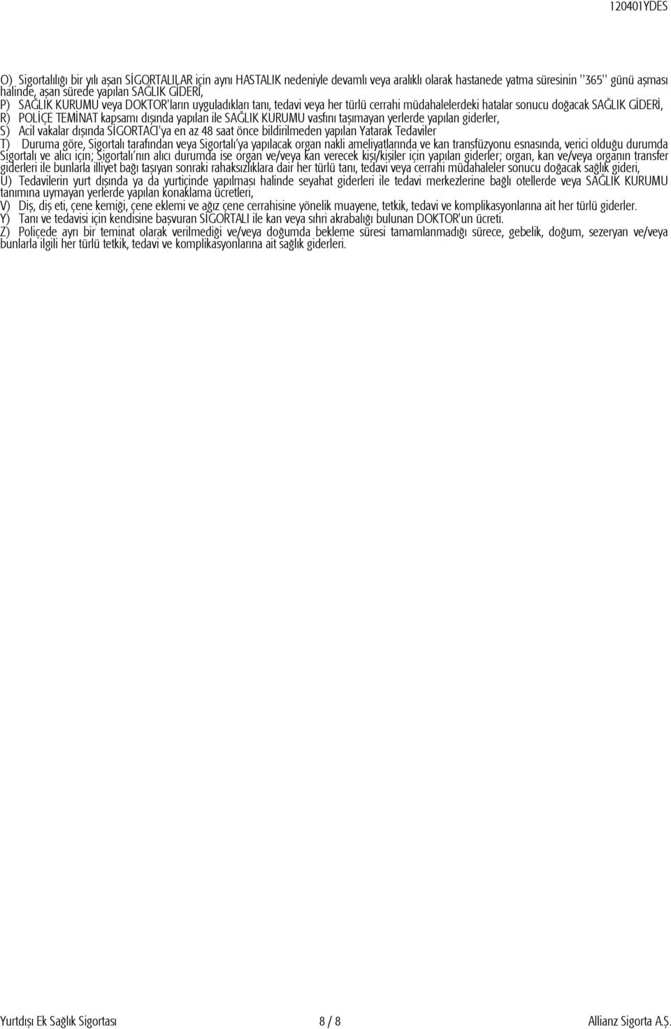taşımayan yerlerde yapılan giderler, S) Acil vakalar dışında SİGORTACI'ya en az 48 saat önce bildirilmeden yapılan Yatarak Tedaviler T) Duruma göre, Sigortalı tarafından veya Sigortalı ya yapılacak