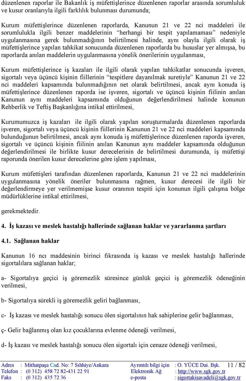 olarak iş müfettişlerince yapılan tahkikat sonucunda düzenlenen raporlarda bu hususlar yer almışsa, bu raporlarda anılan maddelerin uygulanmasına yönelik önerilerinin uygulanması, Kurum